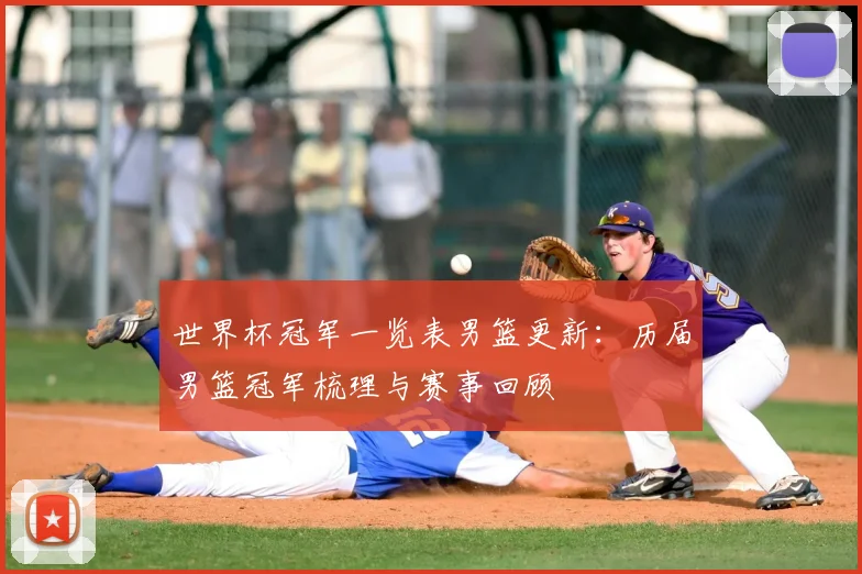 世界杯冠军一览表男篮更新：历届男篮冠军梳理与赛事回顾