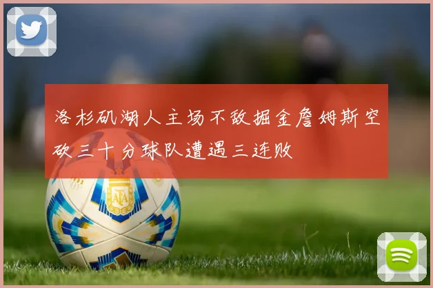 洛杉矶湖人主场不敌掘金詹姆斯空砍三十分球队遭遇三连败