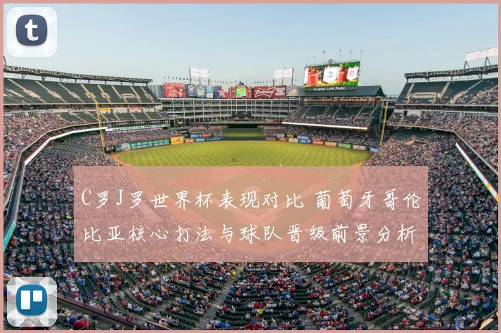 C罗J罗世界杯表现对比 葡萄牙哥伦比亚核心打法与球队晋级前景分析