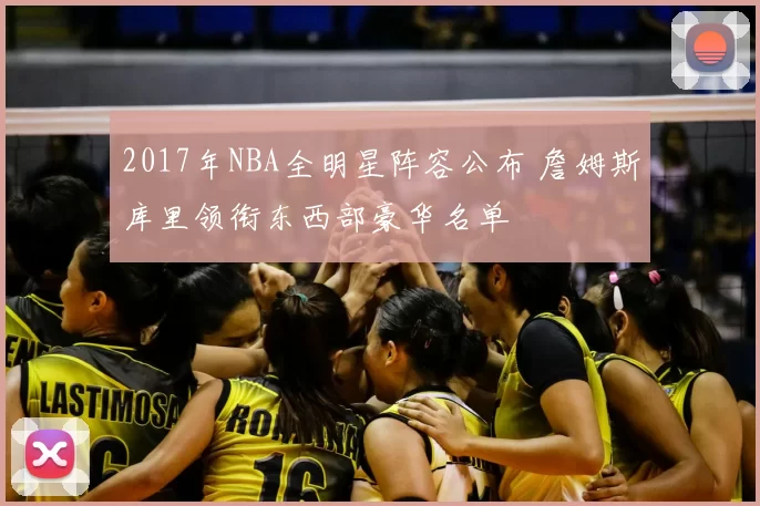 2017年NBA全明星阵容公布 詹姆斯库里领衔东西部豪华名单